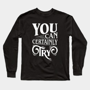 You Can Certainly Try Typography Long Sleeve T-Shirt